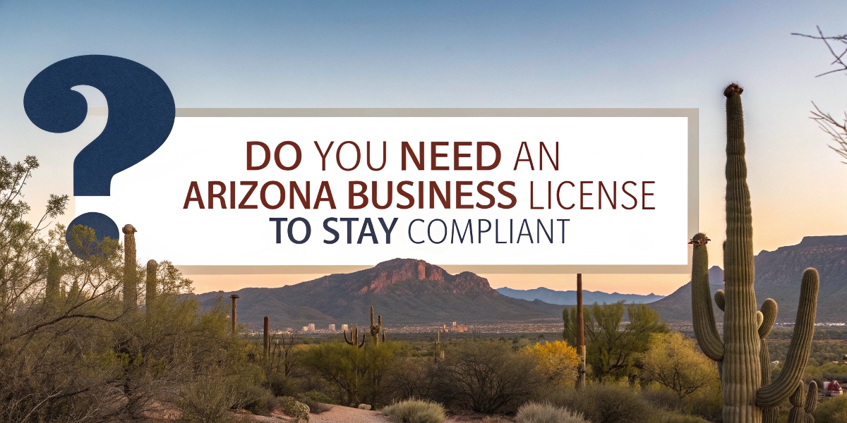 Do You Need an Arizona Business License to Stay Compliant?